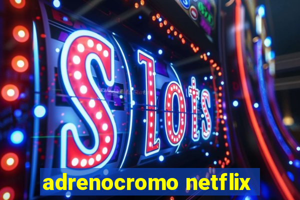 adrenocromo netflix